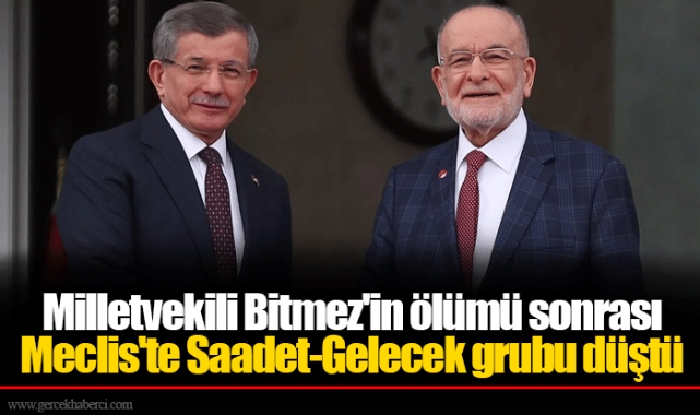 Milletvekili Bitmez'in ölümü sonrası Meclis'te Saadet-Gelecek grubu düştü