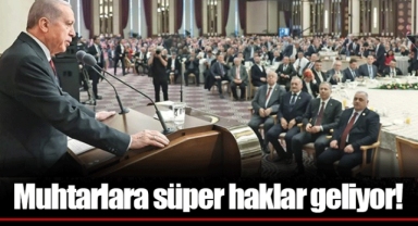 Muhtarlara süper haklar geliyor!