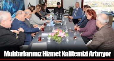 Muhtarlarımız Hizmet Kalitemizi Artırıyor