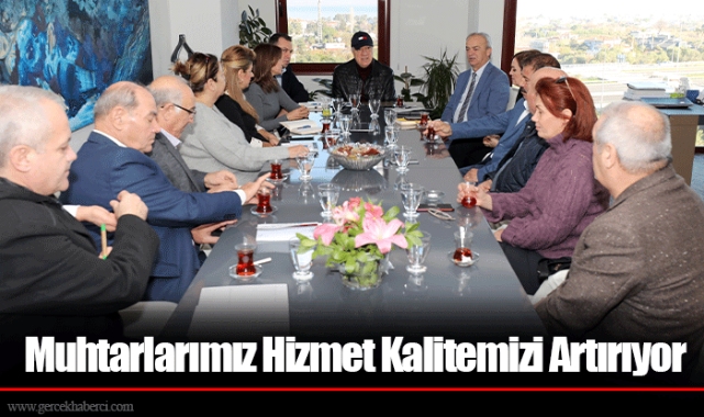 Muhtarlarımız Hizmet Kalitemizi Artırıyor