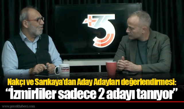Nakçı ve Sarıkaya’dan Aday Adayları değerlendirmesi: “İzmirliler sadece 2 adayı tanıyor”