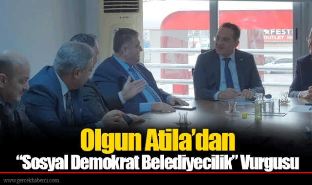 Olgun Atila’dan “Sosyal Demokrat Belediyecilik” Vurgusu