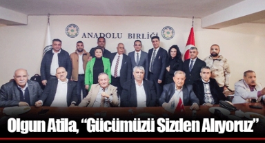 Olgun Atila, “Gücümüzü Sizden Alıyoruz”