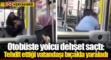 Otobüste yolcu dehşet saçtı: Tehdit ettiği vatandaşı bıçakla yaraladı