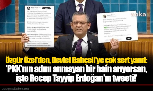 Özgür Özel&#039;den, Devlet Bahçeli&#039;ye çok sert yanıt: &#039;PKK&#039;nın adını anmayan bir hain arıyorsan, işte Recep Tayyip Erdoğan&#039;ın tweeti!&#039;