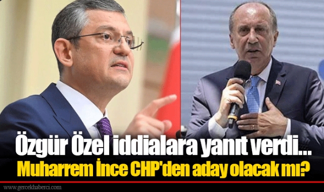 Özgür Özel iddialara yanıt verdi... Muharrem İnce CHP'den aday olacak mı?