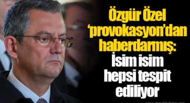 Özgür Özel ‘provokasyon’dan haberdarmış: İsim isim hepsi tespit ediliyor