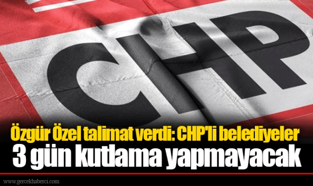 Özgür Özel talimat verdi: CHP'li belediyeler 3 gün kutlama yapmayacak