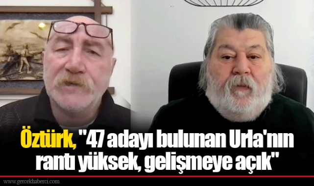 Öztürk, "47 adayı bulunan Urla'nın rantı yüksek, gelişmeye açık"