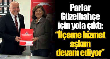 Parlar Güzelbahçe için yola çıktı: “İlçeme hizmet aşkım devam ediyor”