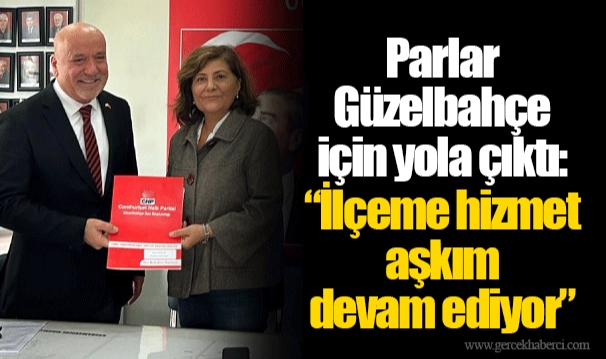 Parlar Güzelbahçe için yola çıktı:  “İlçeme hizmet aşkım devam ediyor”