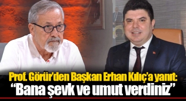 Prof. Görür’den Başkan Erhan Kılıç’a yanıt: “Bana şevk ve umut verdiniz”