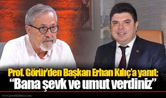Prof. Görür’den Başkan Erhan Kılıç’a yanıt: “Bana şevk ve umut verdiniz”