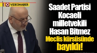Saadet Partisi Kocaeli milletvekili Hasan Bitmez Meclis kürsüsünde bayıldı!
