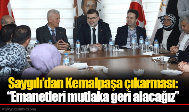 Saygılı’dan Kemalpaşa çıkarması: “Emanetleri mutlaka geri alacağız”