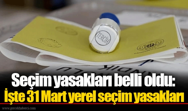 Seçim yasakları belli oldu: İşte 31 Mart yerel seçim yasakları