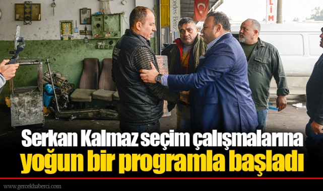 Serkan Kalmaz seçim çalışmalarına yoğun bir programla başladı