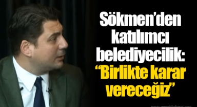 Sökmen’den katılımcı belediyecilik: “Birlikte karar vereceğiz”