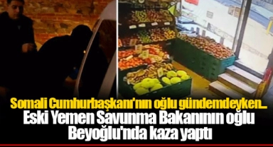 Somali Cumhurbaşkanı'nın oğlu gündemdeyken...Eski Yemen Savunma Bakanının oğlu Beyoğlu'nda kaza yaptı