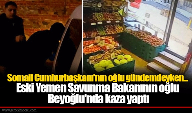 Somali Cumhurbaşkanı'nın oğlu gündemdeyken...Eski Yemen Savunma Bakanının oğlu Beyoğlu'nda kaza yaptı