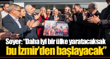 Soyer: “Daha iyi bir ülke yaratacaksak bu İzmir’den başlayacak”