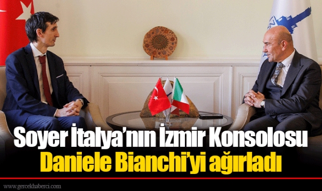 Soyer İtalya’nın İzmir Konsolosu Daniele Bianchi’yi ağırladı