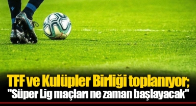 TFF ve Kulüpler Birliği toplanıyor;