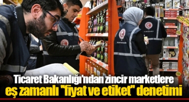 Ticaret Bakanlığı'ndan zincir marketlere eş zamanlı ''fiyat ve etiket'' denetimi