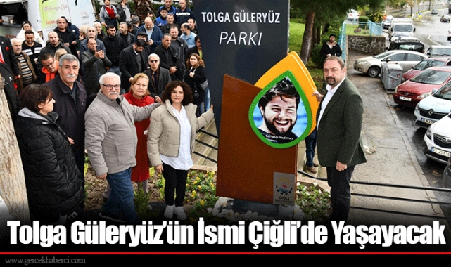 Tolga Güleryüz’ün İsmi Çiğli’de Yaşayacak