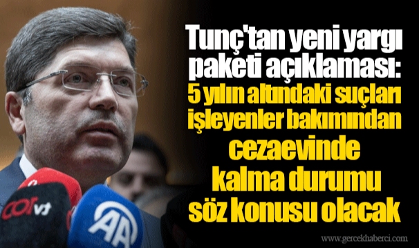Tunç'tan yeni yargı paketi açıklaması: 5 yılın altındaki suçları işleyenler bakımından cezaevinde kalma durumu söz konusu olacak
