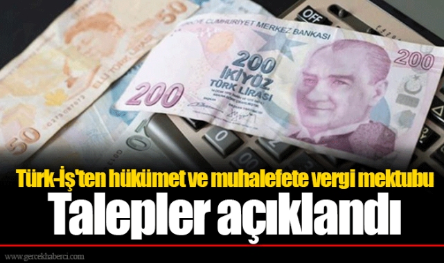 Türk-İş'ten hükümet ve muhalefete vergi mektubu  Talepler açıklandı