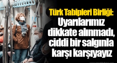 Türk Tabipleri Birliği: Uyarılarımız dikkate alınmadı, ciddi bir salgınla karşı karşıyayız