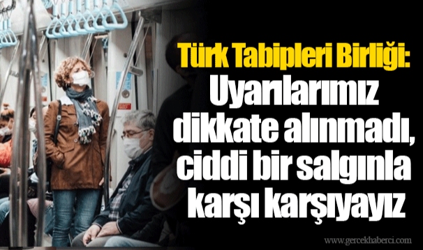 Türk Tabipleri Birliği: Uyarılarımız dikkate alınmadı, ciddi bir salgınla karşı karşıyayız