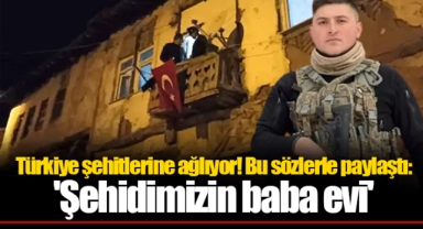 Türkiye şehitlerine ağlıyor! Bu sözlerle paylaştı: 'Şehidimizin baba evi'