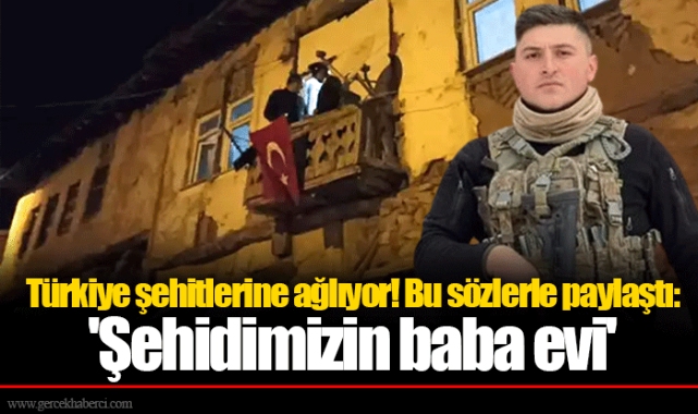 Türkiye şehitlerine ağlıyor! Bu sözlerle paylaştı: 'Şehidimizin baba evi'