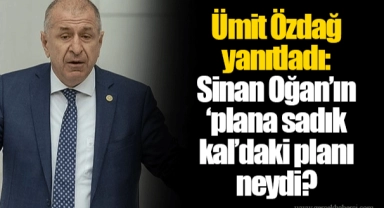 Ümit Özdağ yanıtladı: Sinan Oğan’ın ‘plana sadık kal’daki planı neydi?