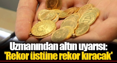 Uzmanından altın uyarısı: 'Rekor üstüne rekor kıracak'