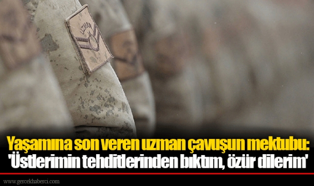 Yaşamına son veren uzman çavuşun mektubu: 'Üstlerimin tehditlerinden bıktım, özür dilerim'