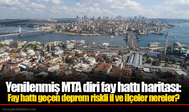 Yenilenmiş MTA diri fay hattı haritası: Fay hattı geçen deprem riskli il ve ilçeler nereler?