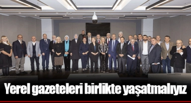Yerel gazeteleri birlikte yaşatmalıyız