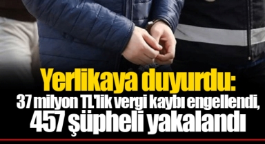 Yerlikaya duyurdu: 37 milyon TL'lik vergi kaybı engellendi, 457 şüpheli yakalandı