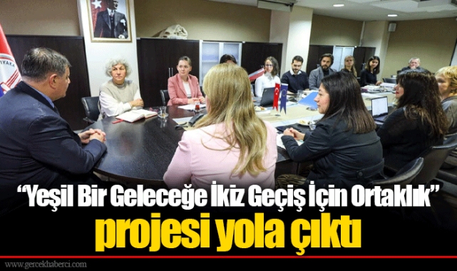 “Yeşil Bir Geleceğe İkiz Geçiş İçin Ortaklık” projesi yola çıktı