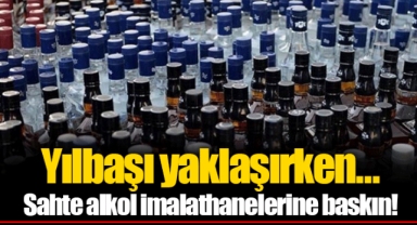 Yılbaşı yaklaşırken… Sahte alkol imalathanelerine baskın!