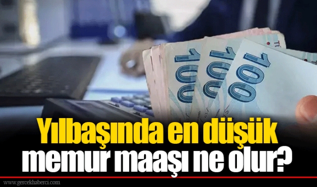 Yılbaşında en düşük memur maaşı ne olur?