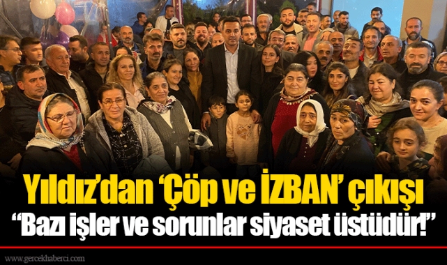 Yıldız’dan ‘Çöp ve İZBAN’ çıkışı “Bazı işler ve sorunlar siyaset üstüdür!” 
