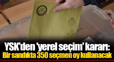 YSK'den 'yerel seçim' kararı: Bir sandıkta 350 seçmen oy kullanacak