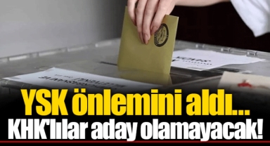 YSK önlemini aldı...KHK'lılar aday olamayacak!
