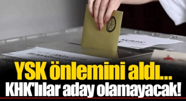 YSK önlemini aldı...KHK'lılar aday olamayacak!