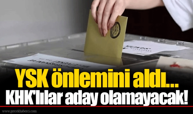 YSK önlemini aldı...KHK'lılar aday olamayacak!