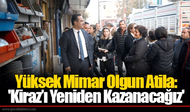 Yüksek Mimar Olgun Atila: 'Kiraz’ı Yeniden Kazanacağız'